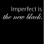 Imperfect is the new black